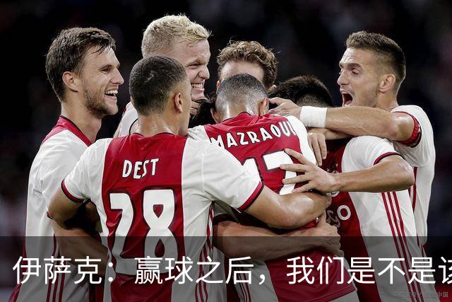 伊萨克：赢球之后，我们是不是该稳点儿呢？